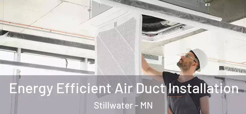  Energy Efficient Air Duct Installation Stillwater - MN